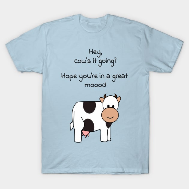 Hey, cows it going? Hope youre in a great mood T-Shirt by punderful_day